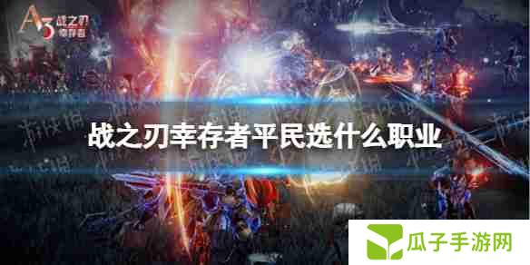 战之刃幸存者平民职业选择  战之刃幸存者平民职业选择推荐