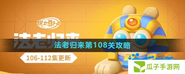 保卫萝卜4法老归来第108关怎么过-法老归来第108关通关攻略