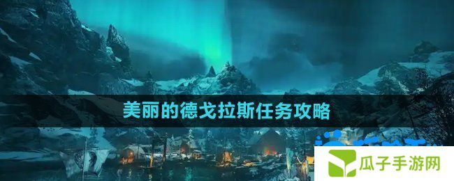 刺客信条英灵殿美丽的德戈拉斯任务怎么做-美丽的德戈拉斯任务攻略