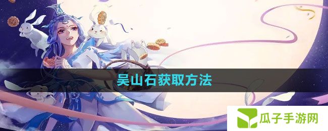 倩女幽魂手游吴山石怎么获得-吴山石获取方法