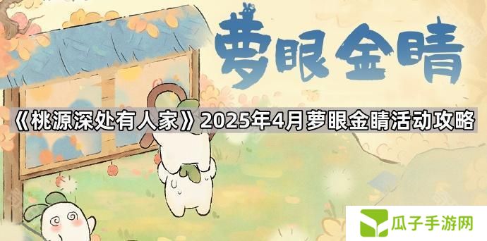 桃源深处有人家4月萝眼金睛活动怎么玩-2025年4月萝眼金睛活动攻略