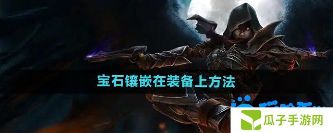 暗黑破坏神2怎么把宝石等镶嵌到装备上-宝石镶嵌在装备上方法