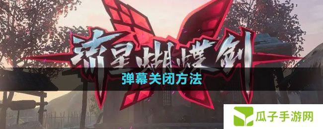 流星蝴蝶剑手游怎么关闭弹幕-弹幕关闭方法