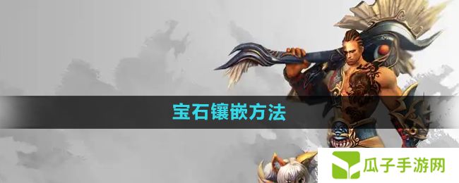 悟空传宝石怎么镶嵌-宝石镶嵌方法