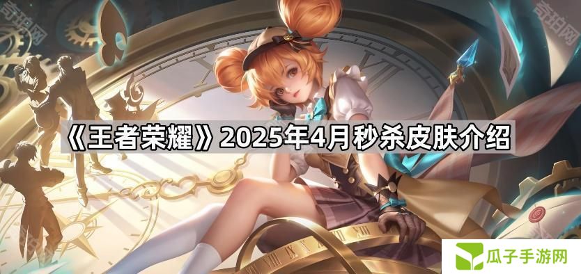 王者荣耀4月6元皮肤是什么-2025年4月秒杀皮肤介绍