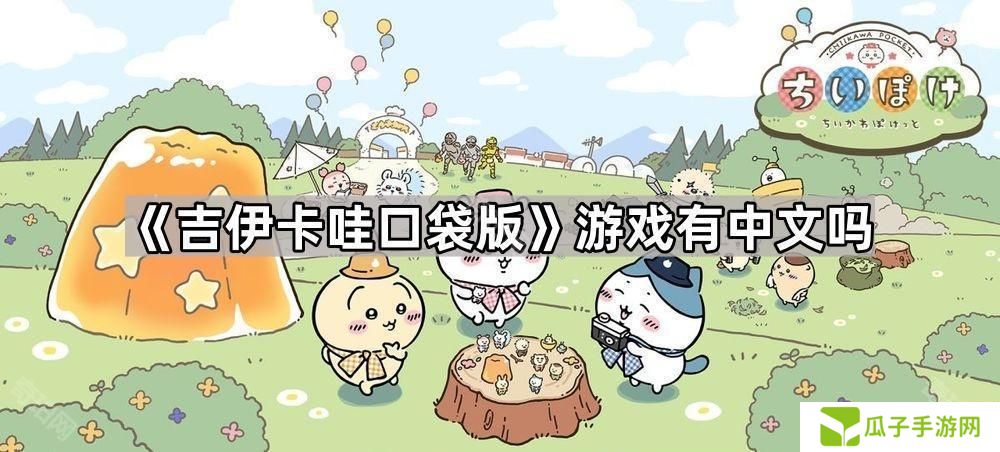 吉伊卡哇口袋版有中文吗-ChiikawaPocket游戏有中文吗问题解答