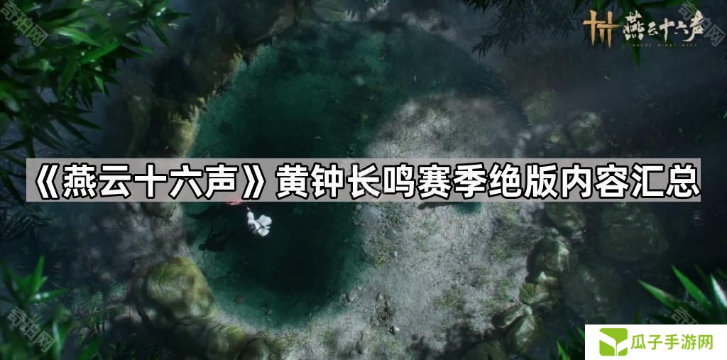 燕云十六声黄钟长鸣赛季重置什么内容-黄钟长鸣赛季绝版内容汇总