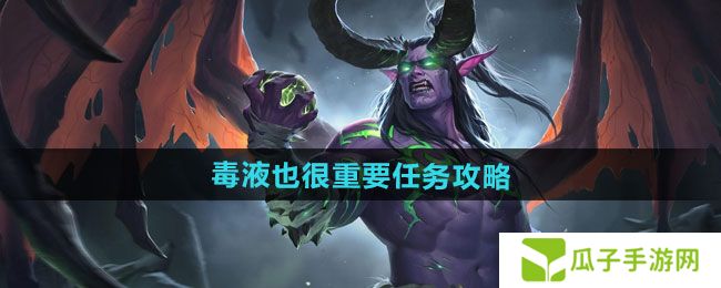 魔兽世界毒液也很重要任务怎么做-毒液也很重要任务攻略
